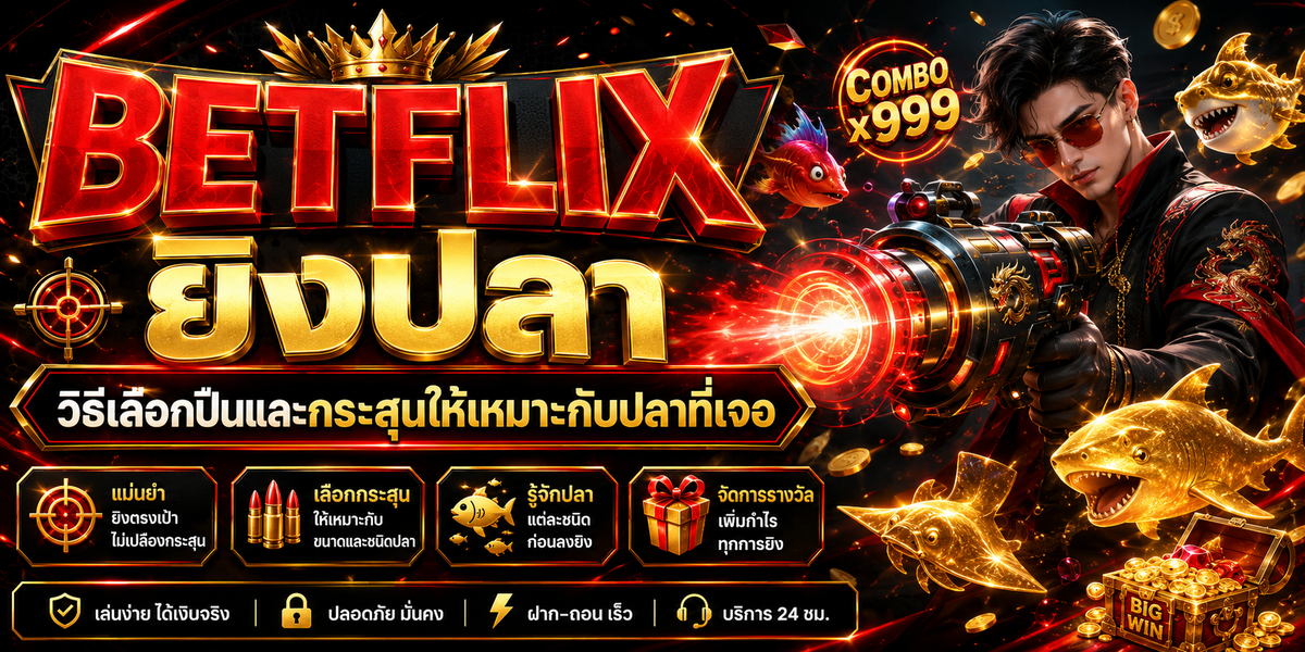 BETFLIX ยิงปลา วิธีเลือกปืนและกระสุนให้เหมาะกับปลาที่เจอ
