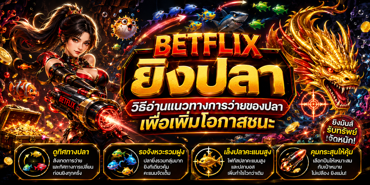 BETFLIX ยิงปลา วิธีอ่านแนวทางการว่ายของปลาเพื่อเพิ่มโอกาสชนะ