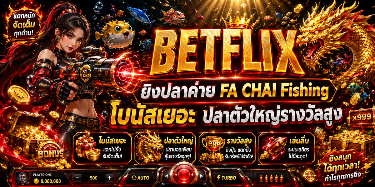 BETFLIX ยิงปลาค่าย FA CHAI Fishing โบนัสเยอะ ปลาตัวใหญ่รางวัลสูง